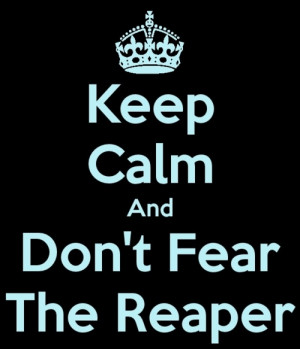 Never fear the reaper