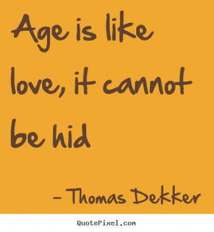 Quotes about love - Age is like love, it cannot be hid