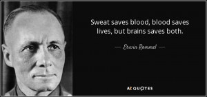 Sweat saves blood, blood saves lives, but brains saves both. - Erwin ...