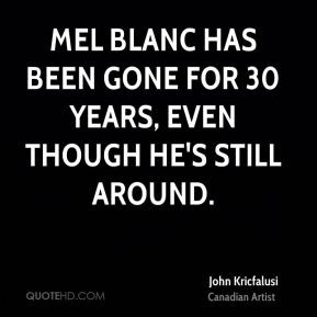 Mel Blanc has been gone for 30 years, even though he's still around.