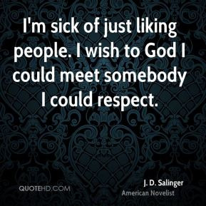 sick of just liking people. I wish to God I could meet somebody I ...