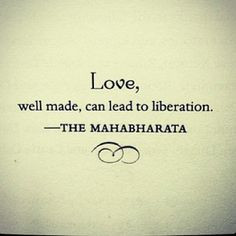 love, well made, can lead to liberation. the mahabharata More