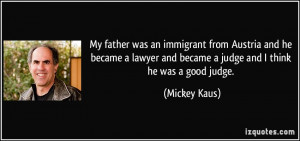 My father was an immigrant from Austria and he became a lawyer and ...