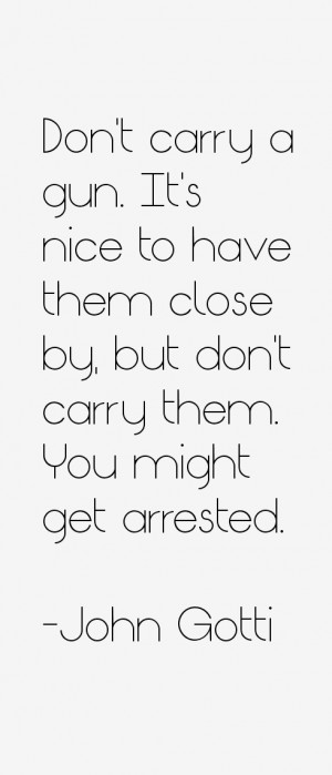 Don't carry a gun. It's nice to have them close by, but don't carry ...