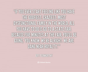 Like You Have The Goofiest Craziest Most Dysfunctional Family