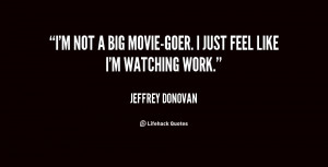 quote-Jeffrey-Donovan-im-not-a-big-movie-goer-i-just-80467.png