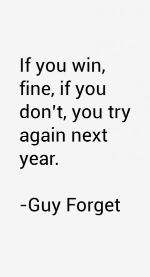 If you win, fine, if you don't, you try again next year.