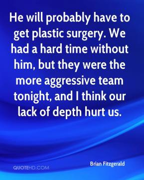 Fitzgerald - He will probably have to get plastic surgery. We had ...
