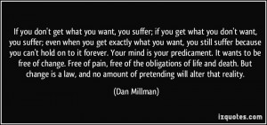 don't get what you want, you suffer; if you get what you don't want ...
