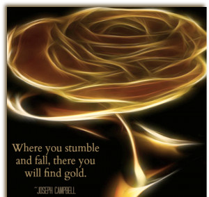 Where you stumble and fall, there you will find gold.
