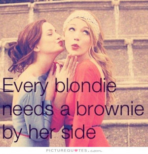 Every blondie needs a brownie by her side Picture Quote #1