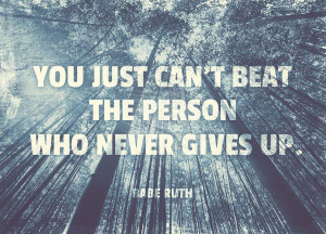 Quote of the Week: You Just Can’t Beat The Person Who Never Gives Up ...