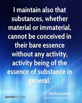 maintain also that substances, whether material or immaterial ...
