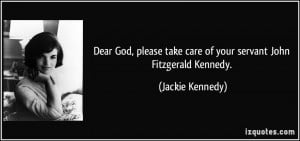 ... take care of your servant John Fitzgerald Kennedy. - Jackie Kennedy