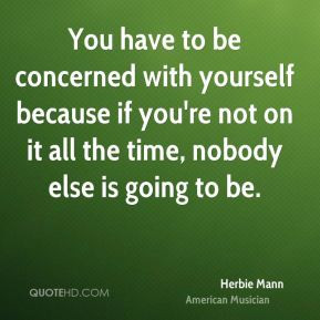 Herbie Mann - You have to be concerned with yourself because if you're ...