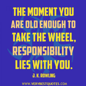 responsibility quotes, The moment you are old enough to take the wheel ...