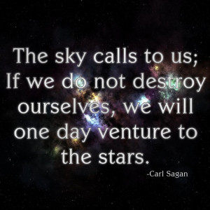 ... destroy ourselves, we will one day venture to the stars.