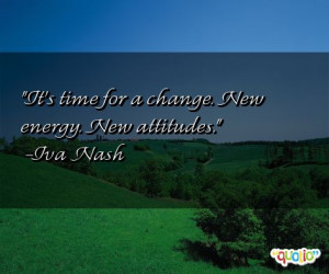 It's time for a change. New energy. New attitudes. -Iva Nash
