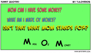 mom can i have some money what am i made of money mom can i have some ...