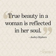 ... beauty in a woman is reflected in her soul.