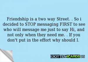 Friendship is a two way Street. . So i decided to STOP messaging FIRST ...