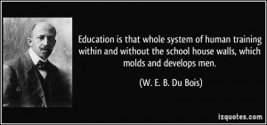 ... school house walls, which molds and develops men. - W. E. B. Du Bois