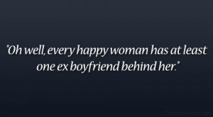 ... well, every happy woman has at least one ex boyfriend behind her