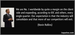 and that more of our competitors will exit. - Kevin Rollins