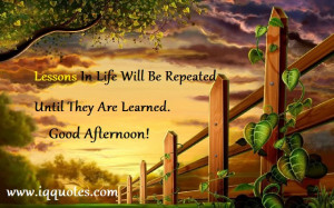 Lessons In Life Will Be Repeated Until They Are Learned.”