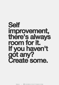 Self Improvement: there's always room for it.l If you haven't got any ...