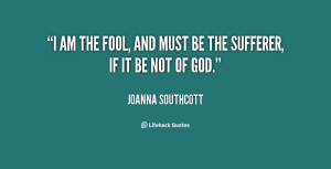quote-Joanna-Southcott-i-am-the-fool-and-must-be-77467.png