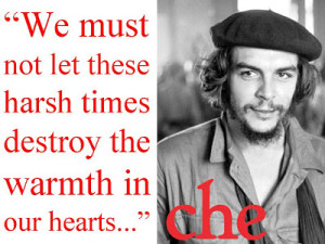... of a genuine revolutionary lacking this quality. - Ernesto Che Guevara