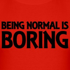 Being normal is boring T-Shirts