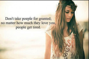 ... people for granted; no matter how much they love you, people get tired