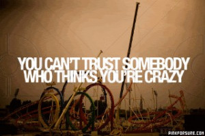 You Can’t Trust Somebody Who Thinks You’re Crazy