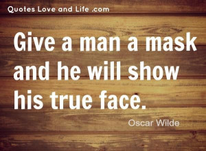 Life quotes give a man a mask oscar wilde