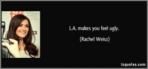 makes you feel ugly. - Rachel Weisz