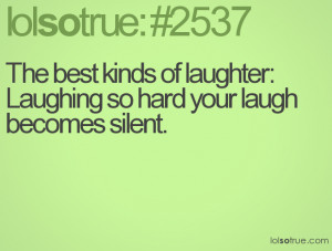 ... best kinds of laughter: Laughing so hard your laugh becomes silent