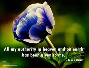 All my authority in heaven and on earth has been given to me.- Jesus ...