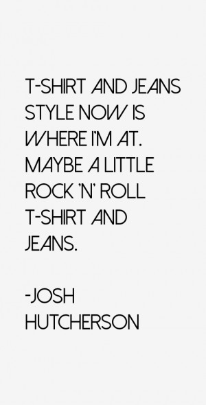 shirt and jeans style now is where I'm at. Maybe a little rock 'n ...