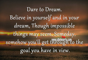 Dare to Dream. Believe in yourself and in your dream, Though ...
