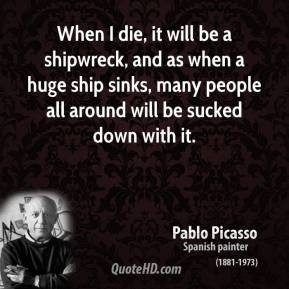 pablo-picasso-artist-when-i-die-it-will-be-a-shipwreck-and-as-when-a ...