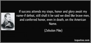If success attends my steps, honor and glory await my name-if defeat ...