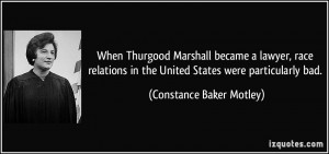 When Thurgood Marshall became a lawyer, race relations in the United ...