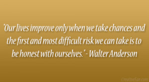... we can take is to be honest with ourselves.” – Walter Anderson