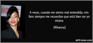 ... , mis fans siempre me recuerdan que está bien ser yo misma (Rihanna