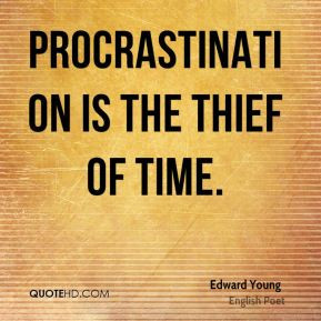 Edward Young - Procrastination is the thief of time.