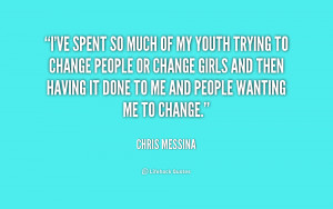 ve spent so much of my youth trying to change people or change girls ...