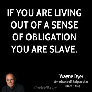 If you are living out of a sense of obligation you are slave.