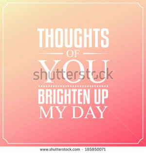 Thoughts of you brighten up my day, Quotes Typography Background ...